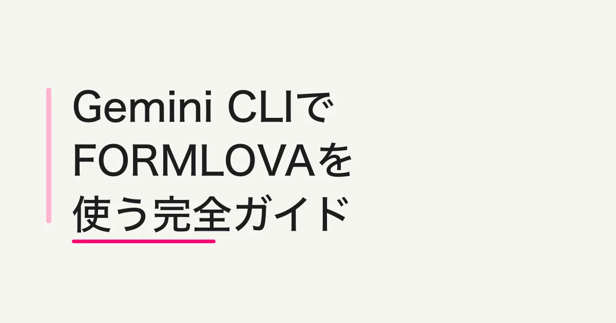 Gemini CLI で FORMLOVA を使う完全ガイド -- gemini mcp add 1コマンドでフォーム作成・公開・運用までターミナルから