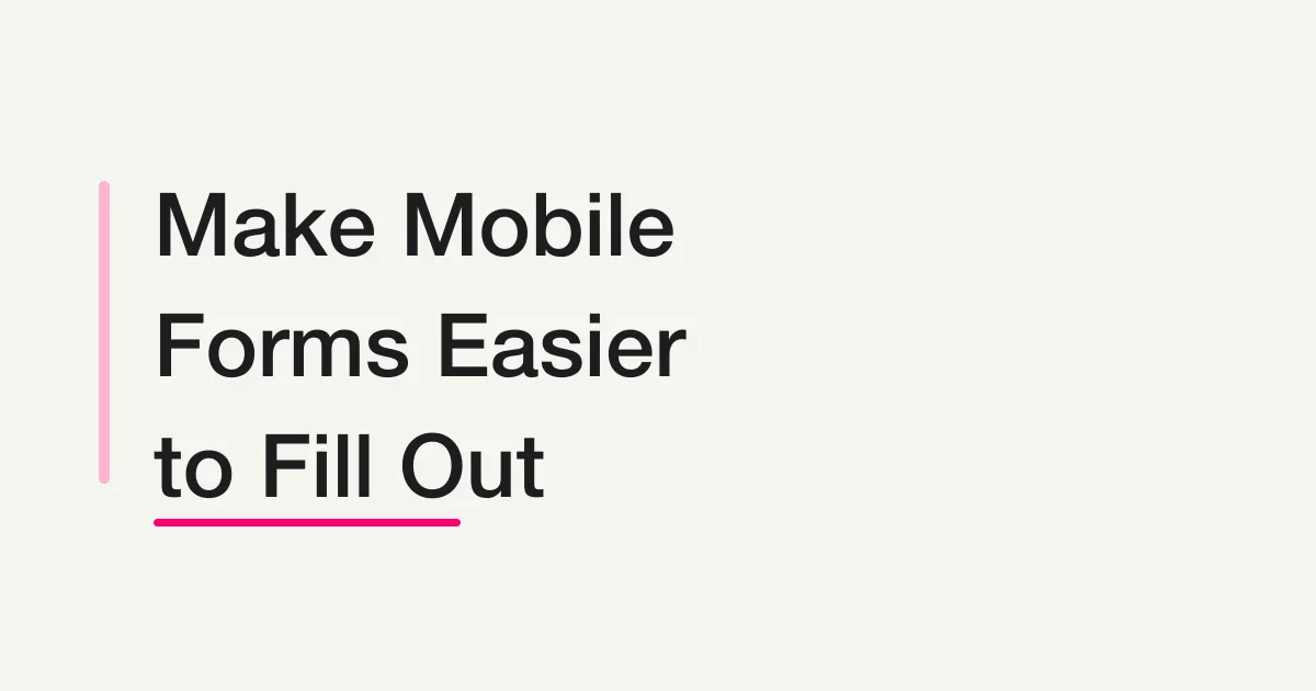 How to Make Mobile Forms Easier to Fill Out -- An Implementation Playbook for Field Types, Page Splitting, and Image Uploads