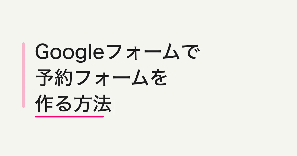 Googleフォームで予約フォームを作る方法と限界