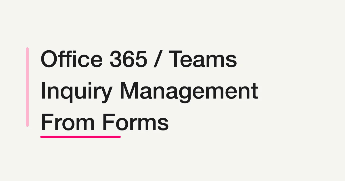Inquiry Management with Office 365 and Teams -- How Microsoft 365 and FORMLOVA Should Split the Work
