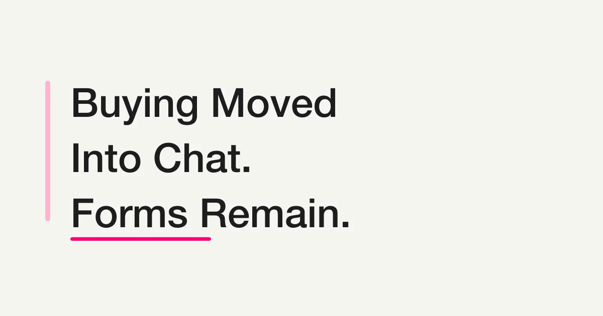 Buying Has Moved Into the Conversation — Why Forms Remain in the Age of Agentic Commerce