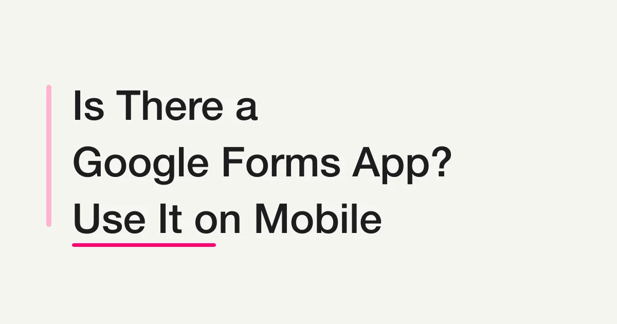 Is There a Google Forms App? How to Create and Respond on Mobile