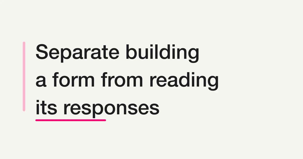 Separate Building a Form From Reading Its Responses