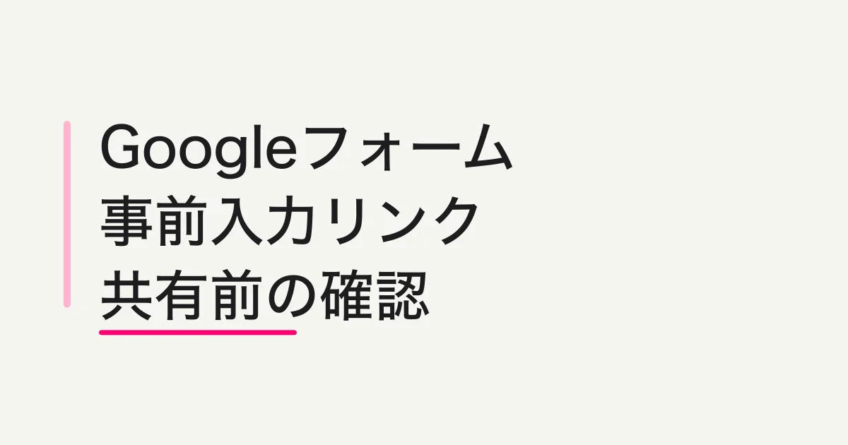 Googleフォームの事前入力リンクの作り方と配布前の確認
