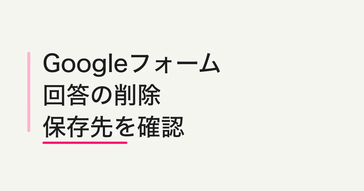 Googleフォームの回答を削除する方法|個別・全件・保存先の確認