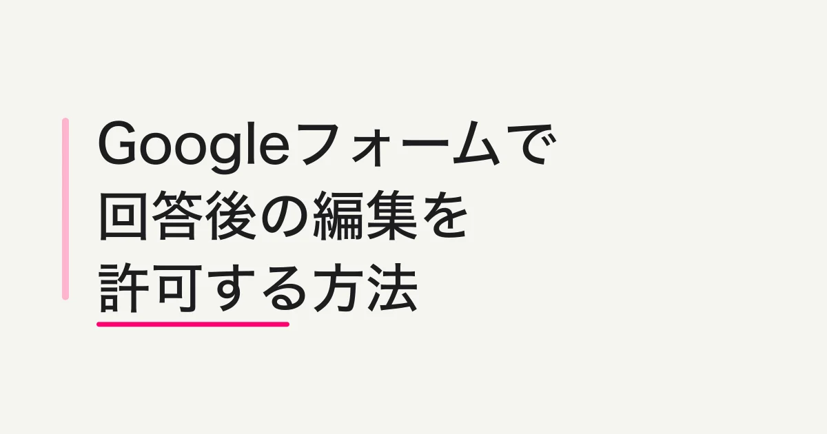 Googleフォームで回答後の編集を許可する方法|設定と公開前テスト