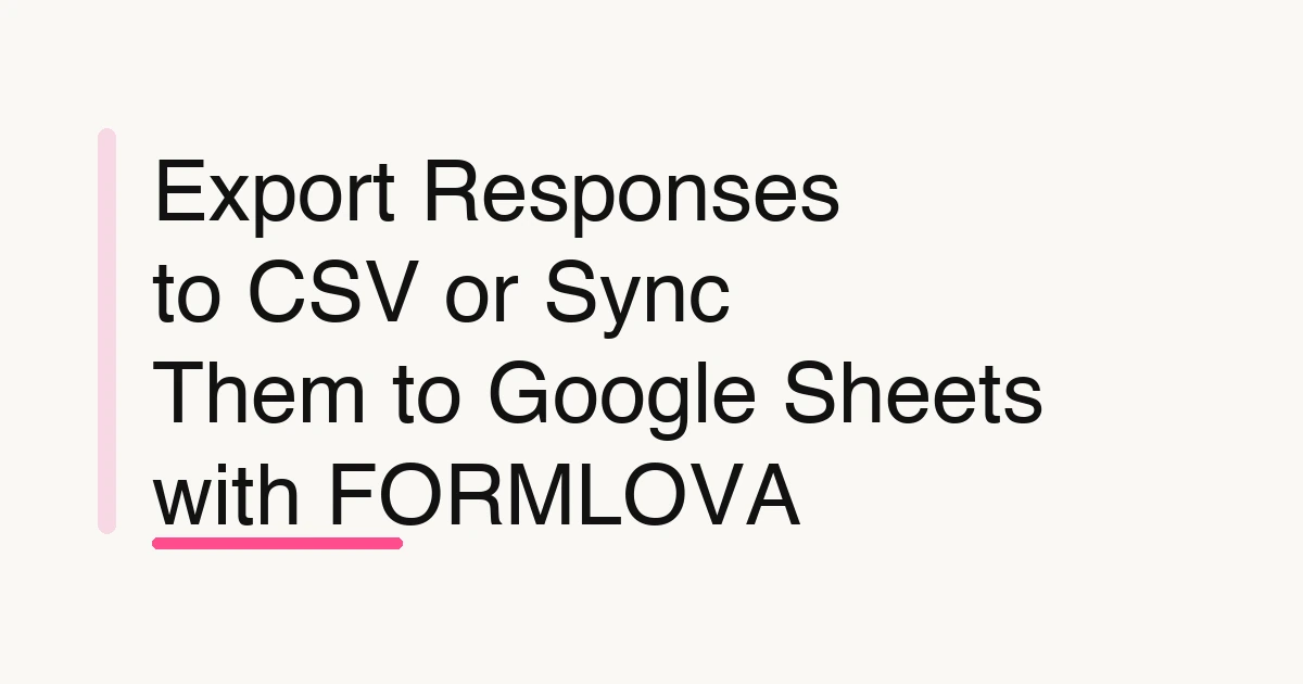 Export Responses to CSV or Sync Them to Google Sheets with FORMLOVA