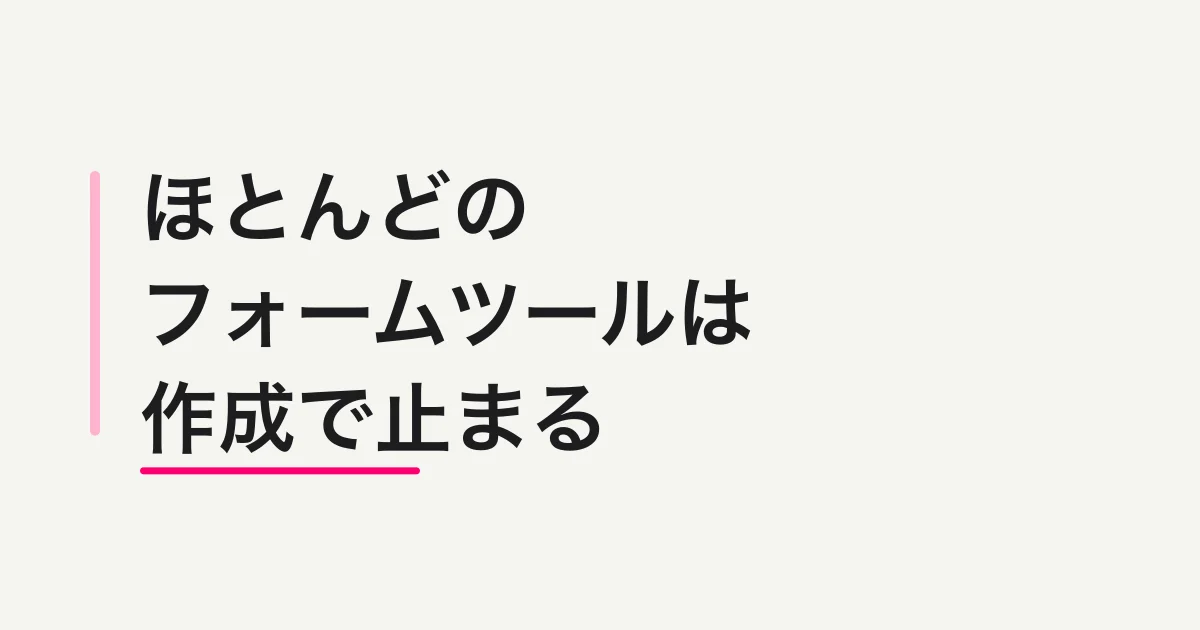 ほとんどのフォームツールは作成で止まる -- FORMLOVAが始まるのは公開後です